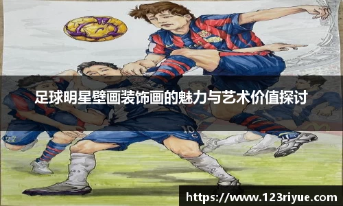足球明星壁画装饰画的魅力与艺术价值探讨